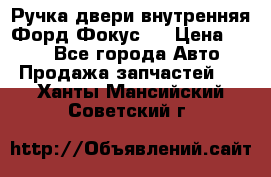 Ручка двери внутренняя Форд Фокус 2 › Цена ­ 200 - Все города Авто » Продажа запчастей   . Ханты-Мансийский,Советский г.